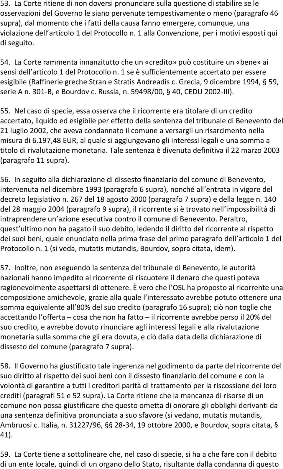 La Corte rammenta innanzitutto che un «credito» può costituire un «bene» ai sensi dell articolo 1 del Protocollo n.