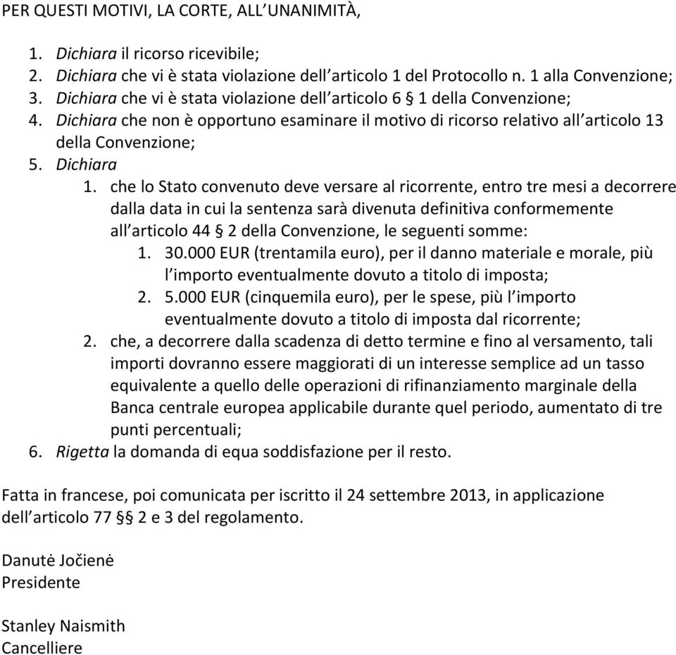 che lo Stato convenuto deve versare al ricorrente, entro tre mesi a decorrere dalla data in cui la sentenza sarà divenuta definitiva conformemente all articolo 44 2 della Convenzione, le seguenti