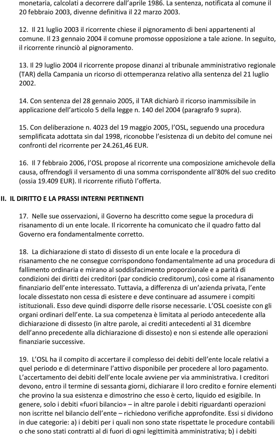 In seguito, il ricorrente rinunciò al pignoramento. 13.