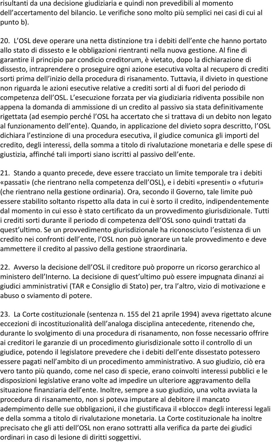 Al fine di garantire il principio par condicio creditorum, è vietato, dopo la dichiarazione di dissesto, intraprendere o proseguire ogni azione esecutiva volta al recupero di crediti sorti prima dell