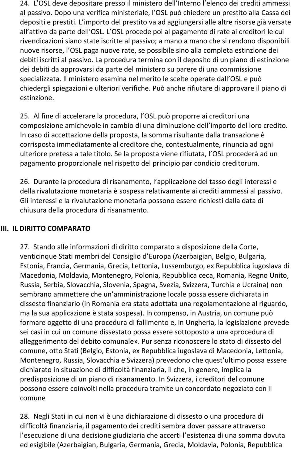 L OSL procede poi al pagamento di rate ai creditori le cui rivendicazioni siano state iscritte al passivo; a mano a mano che si rendono disponibili nuove risorse, l OSL paga nuove rate, se possibile