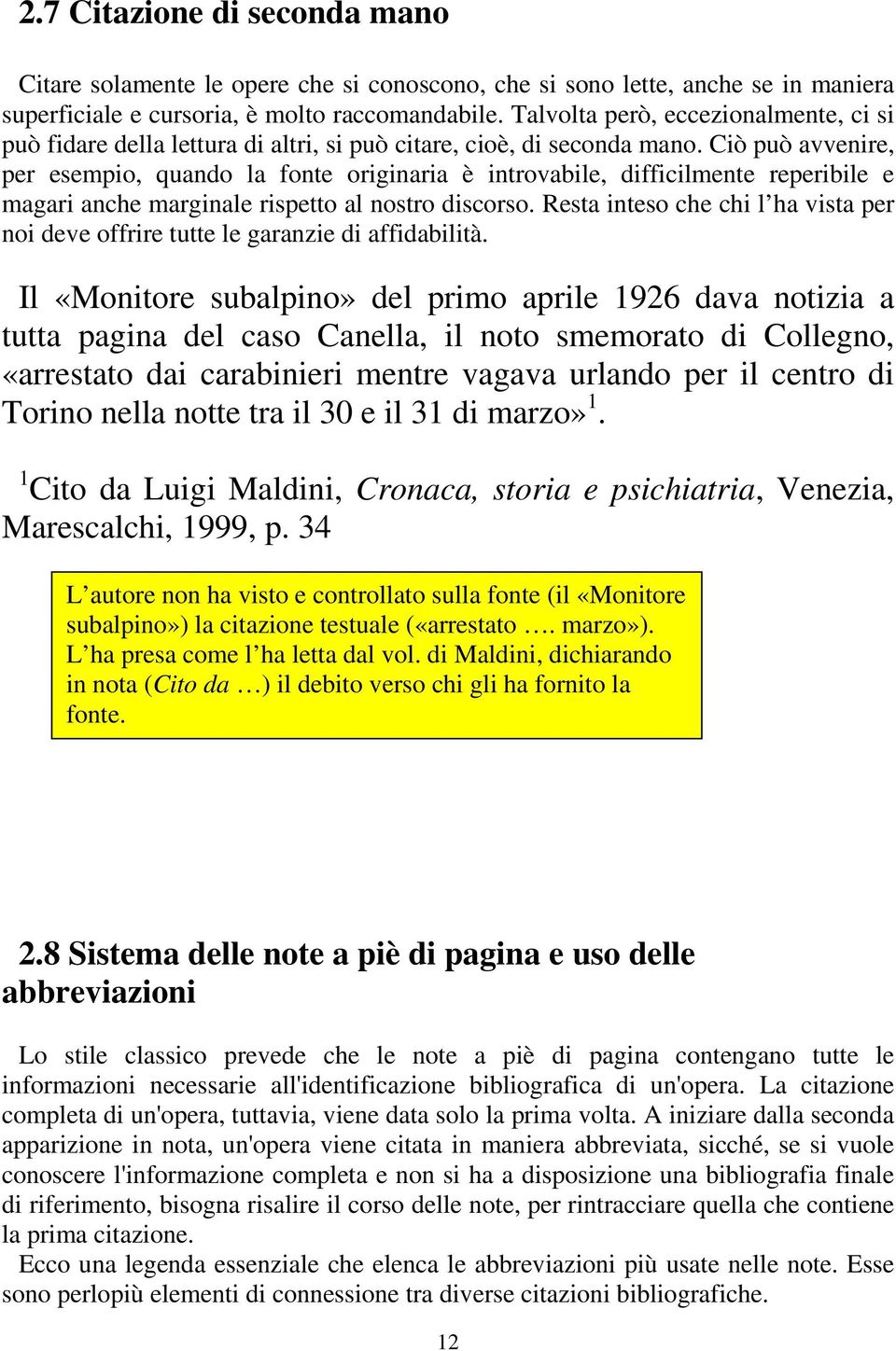 Ciò può avvenire, per esempio, quando la fonte originaria è introvabile, difficilmente reperibile e magari anche marginale rispetto al nostro discorso.