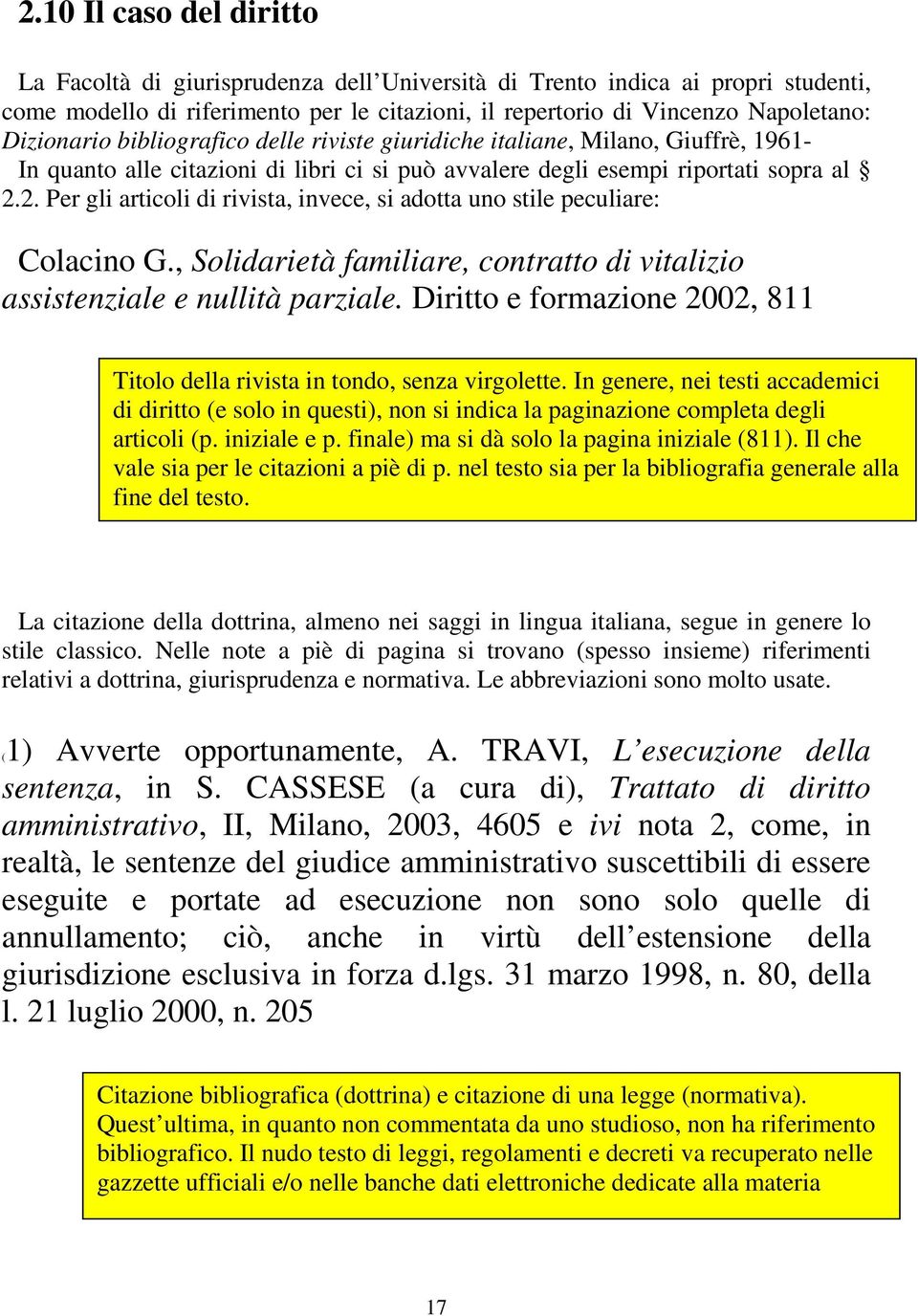 2. Per gli articoli di rivista, invece, si adotta uno stile peculiare: Colacino G., Solidarietà familiare, contratto di vitalizio assistenziale e nullità parziale.