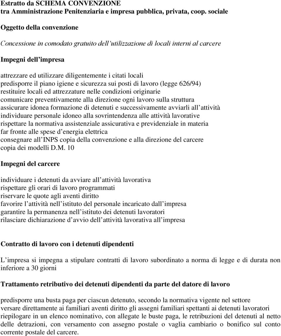 predisporre il piano igiene e sicurezza sui posti di lavoro (legge 626/94) restituire locali ed attrezzature nelle condizioni originarie comunicare preventivamente alla direzione ogni lavoro sulla