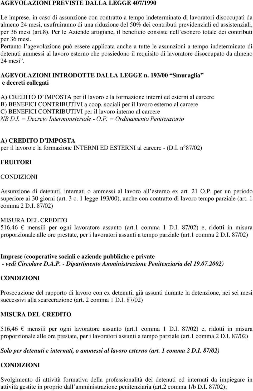 Pertanto l agevolazione può essere applicata anche a tutte le assunzioni a tempo indeterminato di detenuti ammessi al lavoro esterno che possiedono il requisito di lavoratore disoccupato da almeno 24