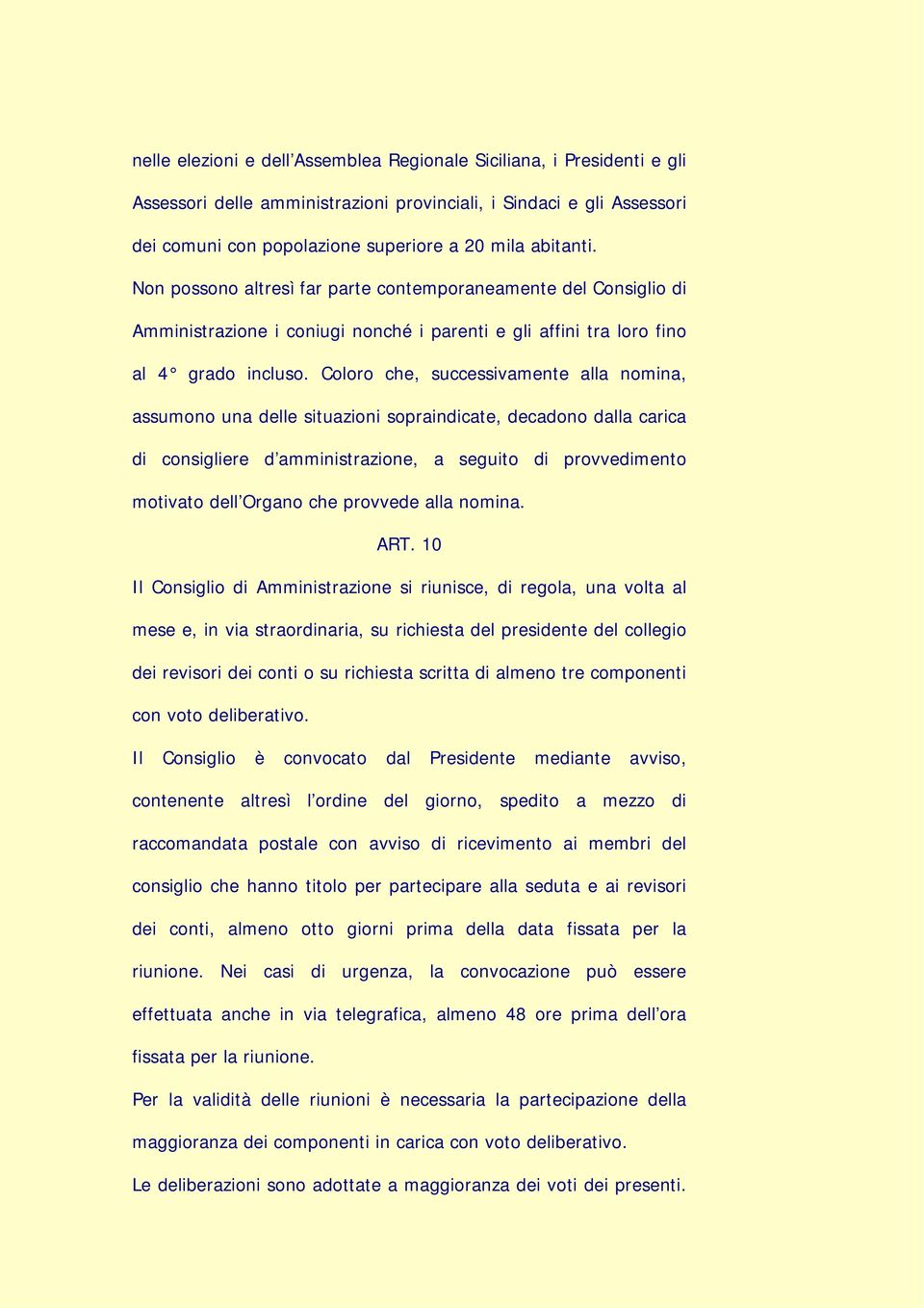 Coloro che, successivamente alla nomina, assumono una delle situazioni sopraindicate, decadono dalla carica di consigliere d amministrazione, a seguito di provvedimento motivato dell Organo che