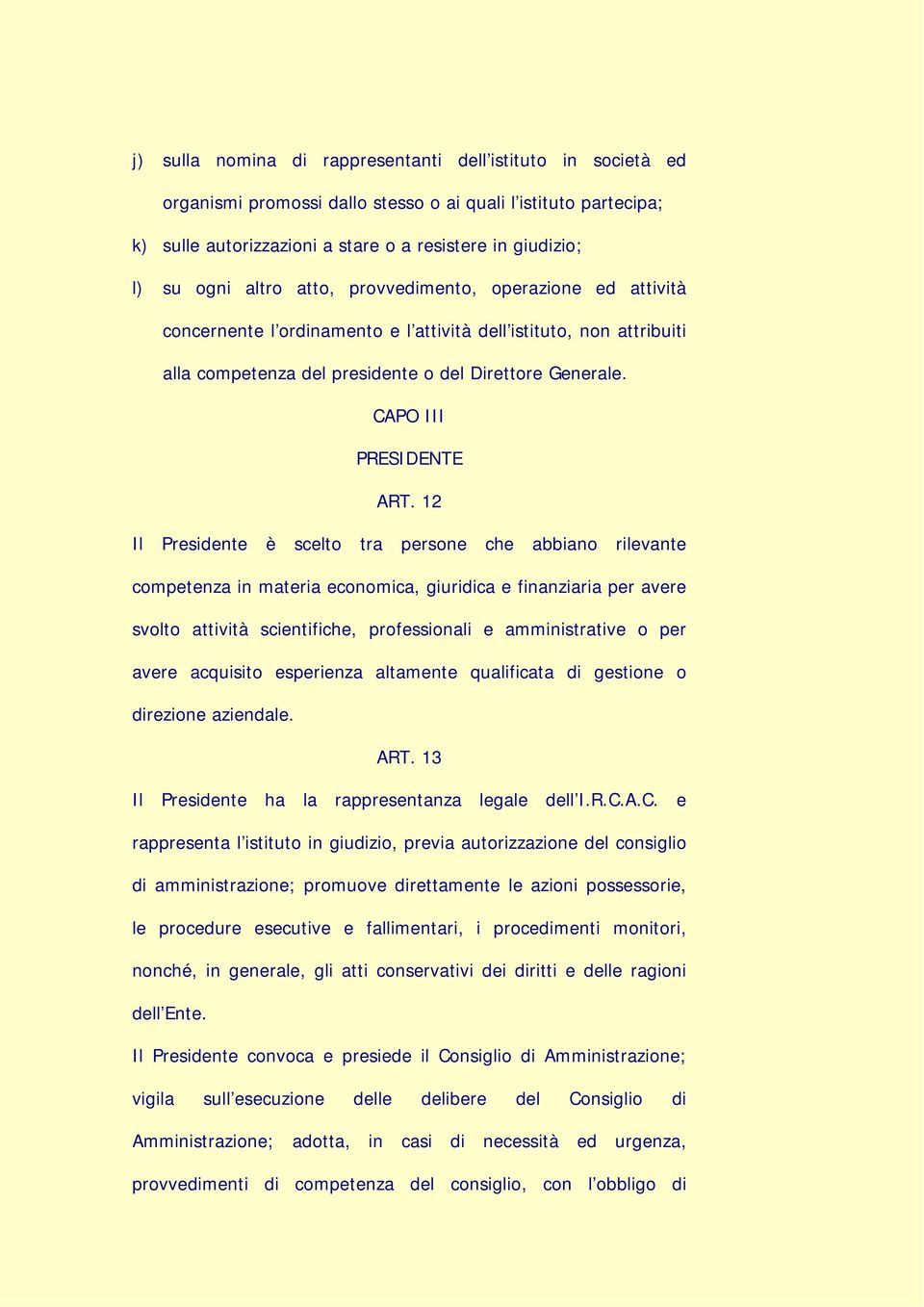 12 Il Presidente è scelto tra persone che abbiano rilevante competenza in materia economica, giuridica e finanziaria per avere svolto attività scientifiche, professionali e amministrative o per avere