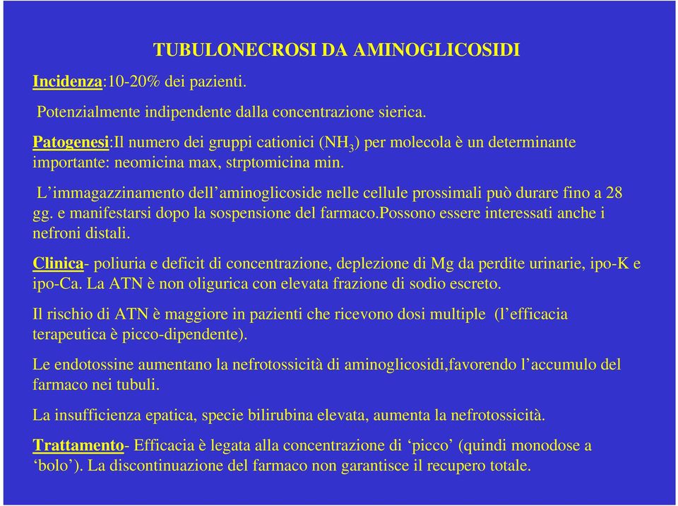 L immagazzinamento dell aminoglicoside nelle cellule prossimali può durare fino a 28 gg. e manifestarsi dopo la sospensione del farmaco.possono essere interessati anche i nefroni distali.