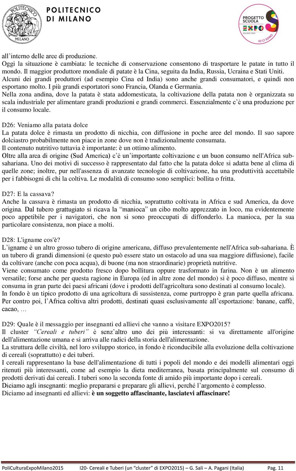 Alcuni dei grandi produttori (ad esempio Cina ed India) sono anche grandi consumatori, e quindi non esportano molto. I più grandi esportatori sono Francia, Olanda e Germania.