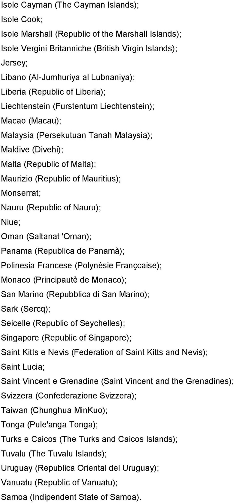 Mauritius); Monserrat; Nauru (Republic of Nauru); Niue; Oman (Saltanat 'Oman); Panama (Republica de Panamà); Polinesia Francese (Polynèsie Françcaise); Monaco (Principautè de Monaco); San Marino