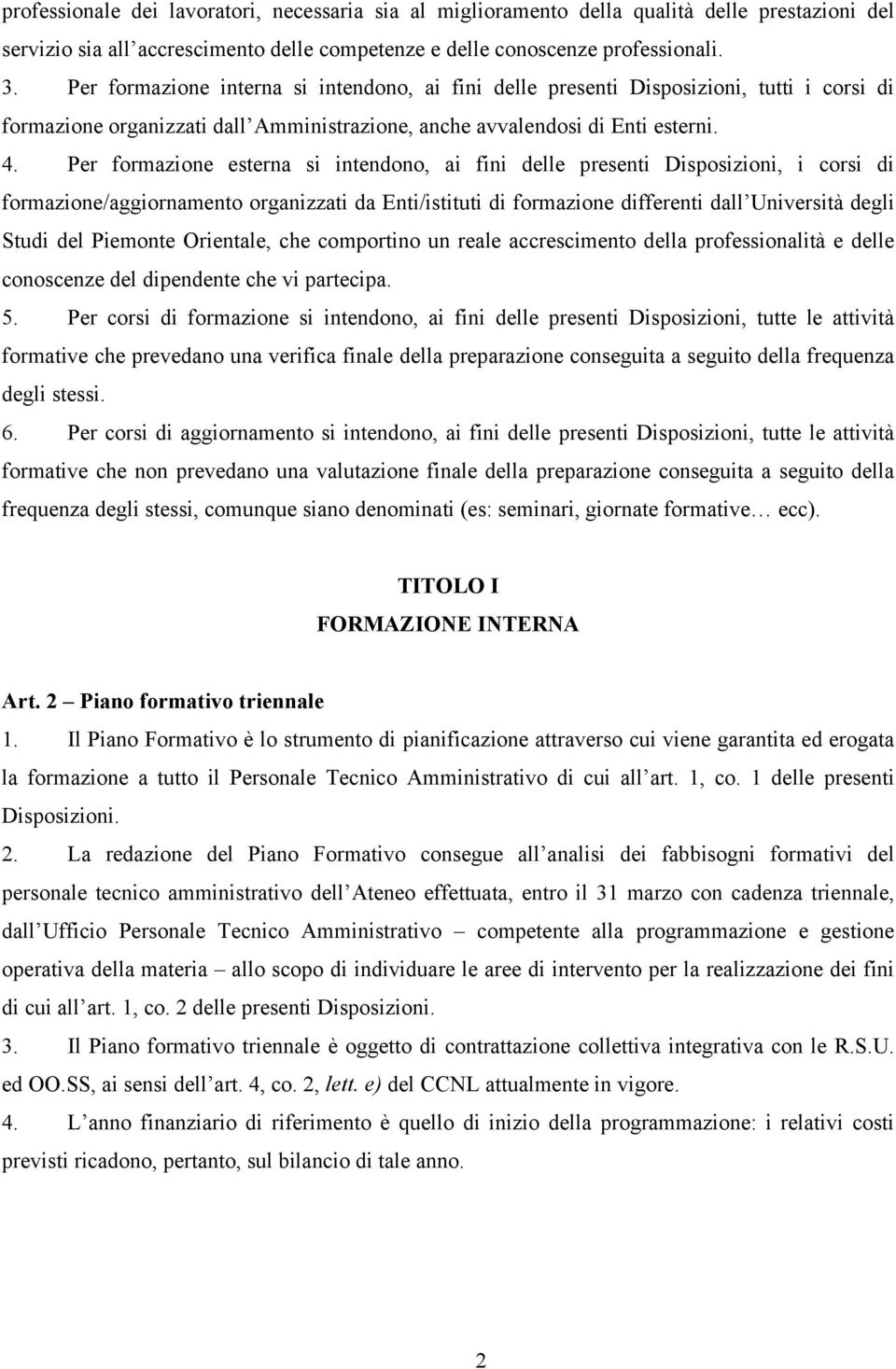 Per formazione esterna si intendono, ai fini delle presenti Disposizioni, i corsi di formazione/aggiornamento organizzati da Enti/istituti di formazione differenti dall Università degli Studi del