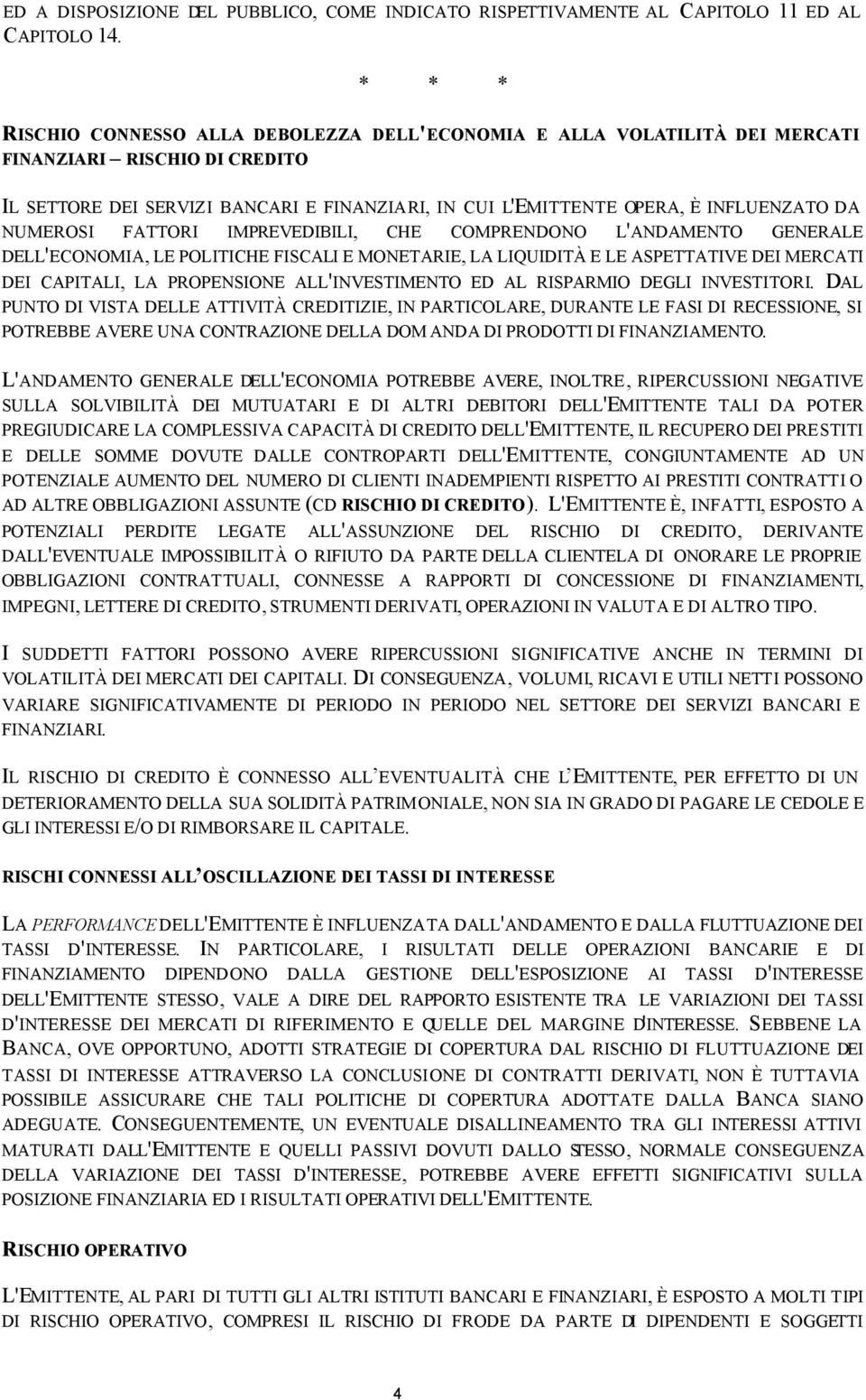 NUMEROSI FATTORI IMPREVEDIBILI, CHE COMPRENDONO L'ANDAMENTO GENERALE DELL'ECONOMIA, LE POLITICHE FISCALI E MONETARIE, LA LIQUIDITÀ E LE ASPETTATIVE DEI MERCATI DEI CAPITALI, LA PROPENSIONE