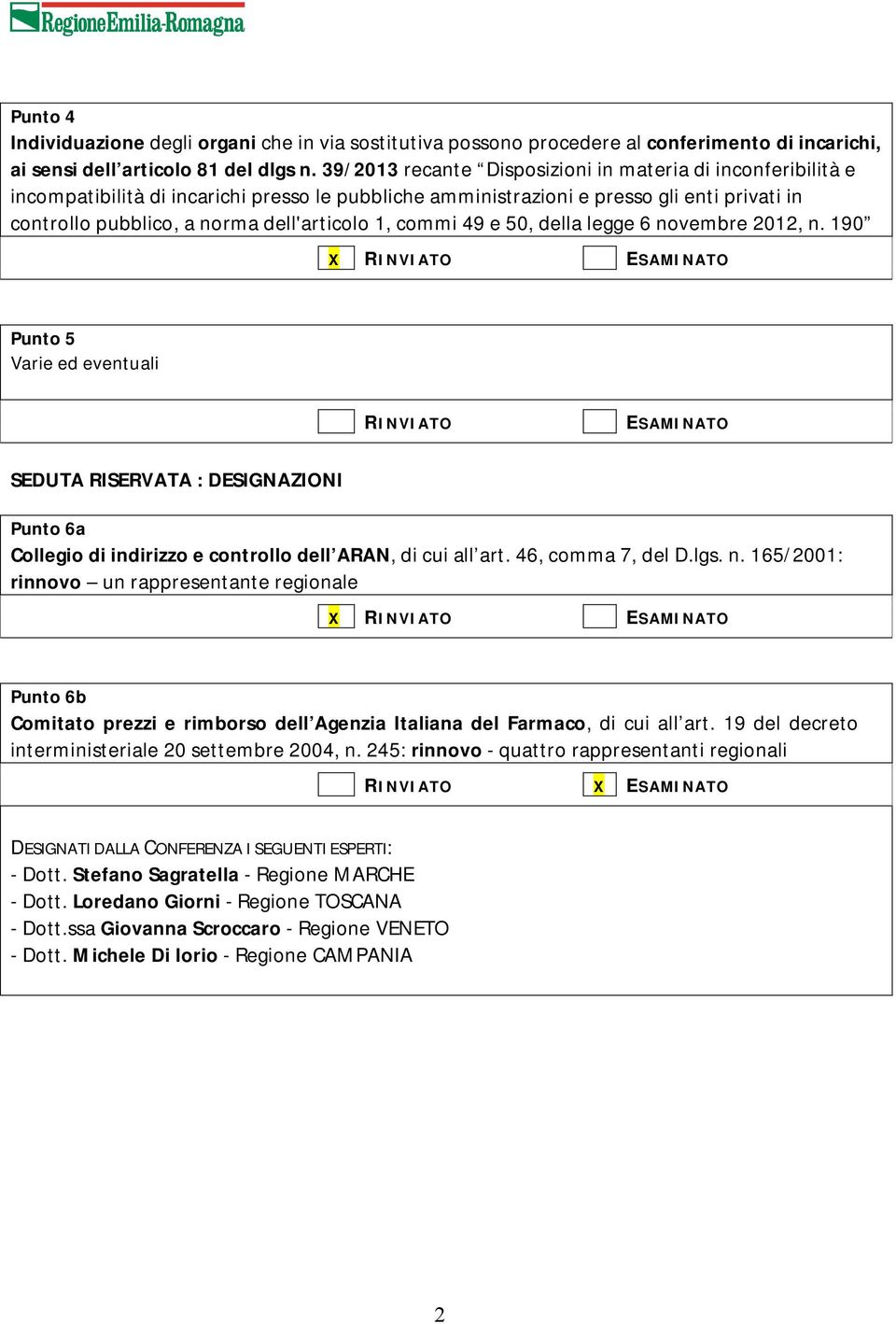 commi 49 e 50, della legge 6 novembre 2012, n. 190 Punto 5 Varie ed eventuali RINVIATO ESAMINATO SEDUTA RISERVATA : DESIGNAZIONI Punto 6a Collegio di indirizzo e controllo dell ARAN, di cui all art.