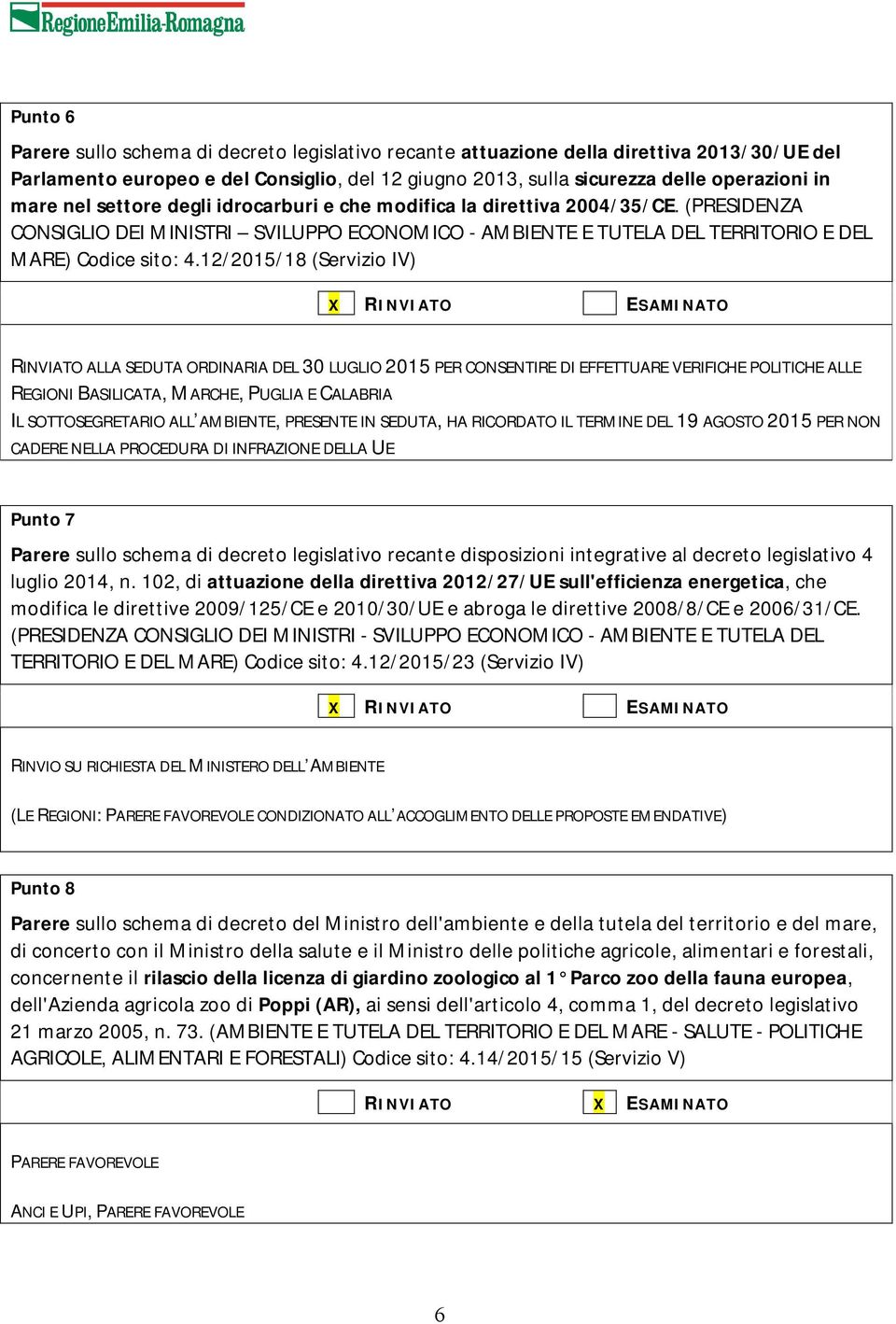 12/2015/18 (Servizio IV) RINVIATO ALLA SEDUTA ORDINARIA DEL 30 LUGLIO 2015 PER CONSENTIRE DI EFFETTUARE VERIFICHE POLITICHE ALLE REGIONI BASILICATA, MARCHE, PUGLIA E CALABRIA IL SOTTOSEGRETARIO ALL