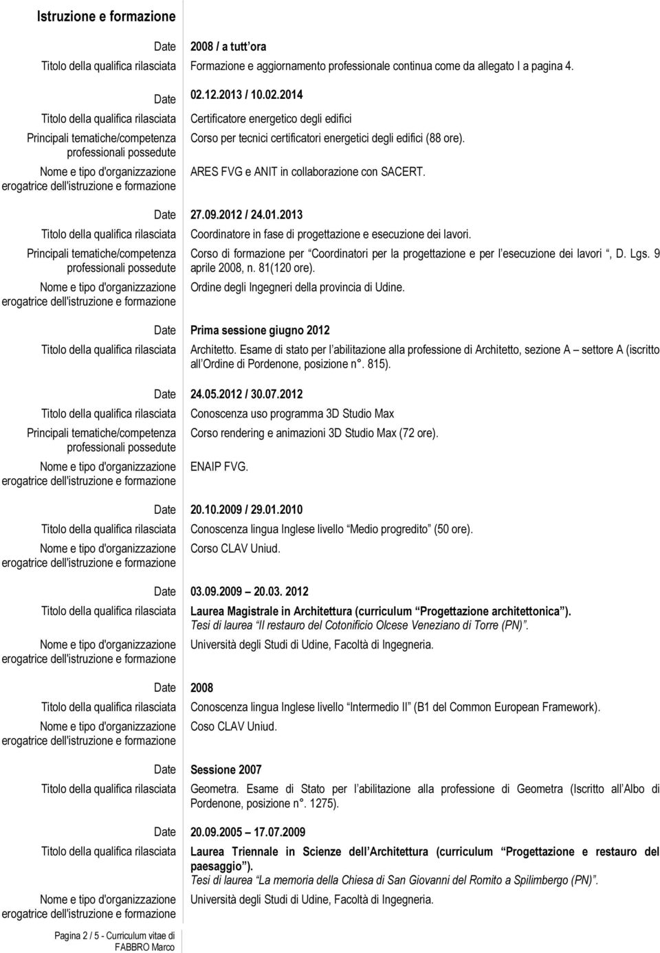 Corso di formazione per Coordinatori per la progettazione e per l esecuzione dei lavori, D. Lgs. 9 aprile 2008, n. 81(120 ore). Ordine degli Ingegneri della provincia di Udine.