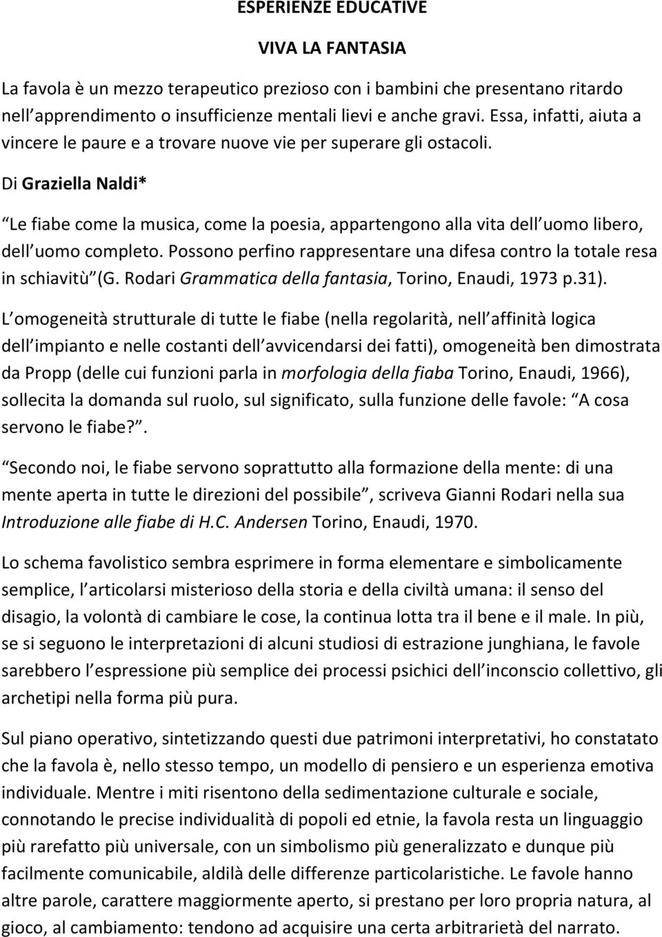 Di Graziella Naldi* Le fiabe come la musica, come la poesia, appartengono alla vita dell uomo libero, dell uomo completo.