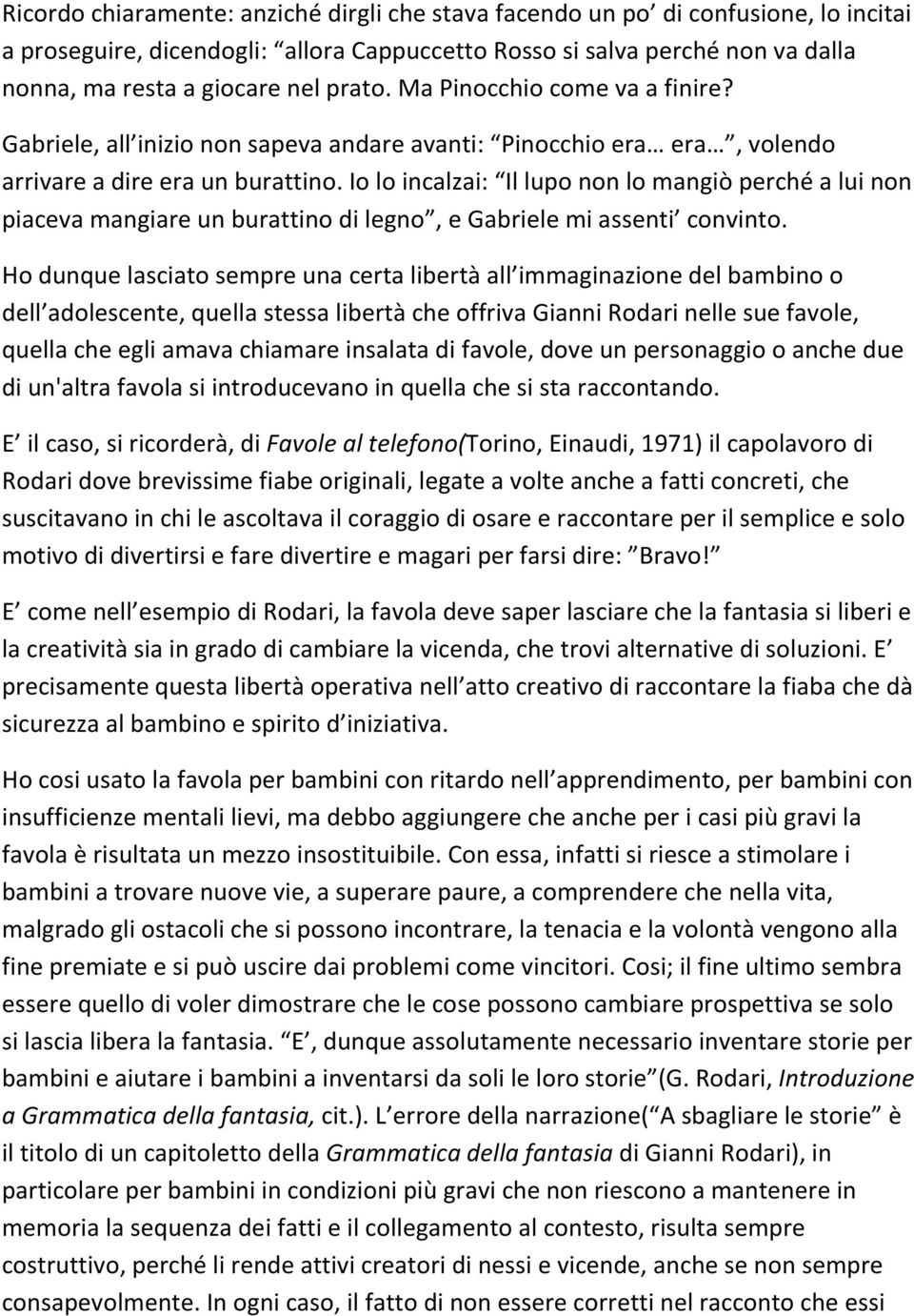 Io lo incalzai: Il lupo non lo mangiò perché a lui non piaceva mangiare un burattino di legno, e Gabriele mi assenti convinto.