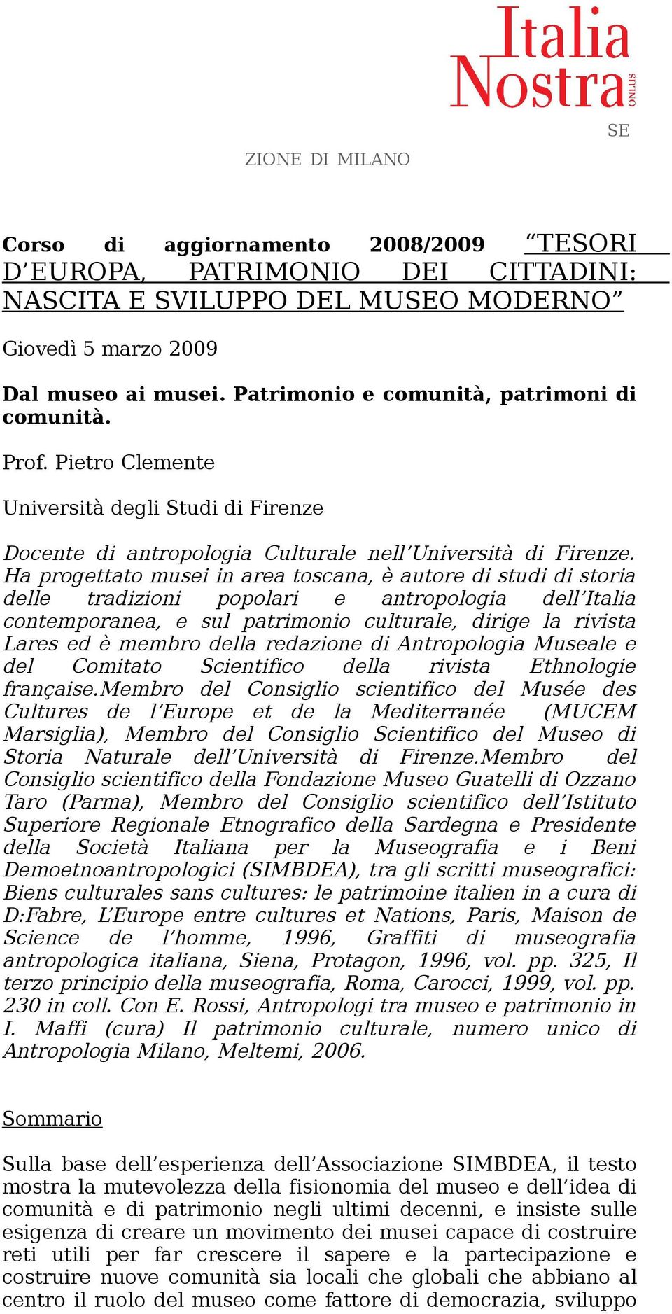 Ha progettato musei in area toscana, è autore di studi di storia delle tradizioni popolari e antropologia dell Italia contemporanea, e sul patrimonio culturale, dirige la rivista Lares ed è membro