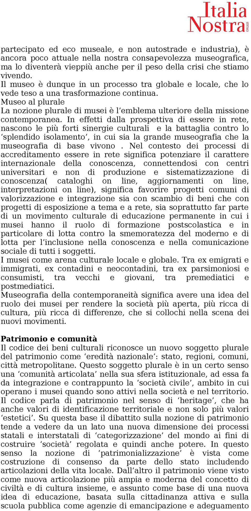 In effetti dalla prospettiva di essere in rete, nascono le più forti sinergie culturali e la battaglia contro lo splendido isolamento, in cui sia la grande museografia che la museografia di base