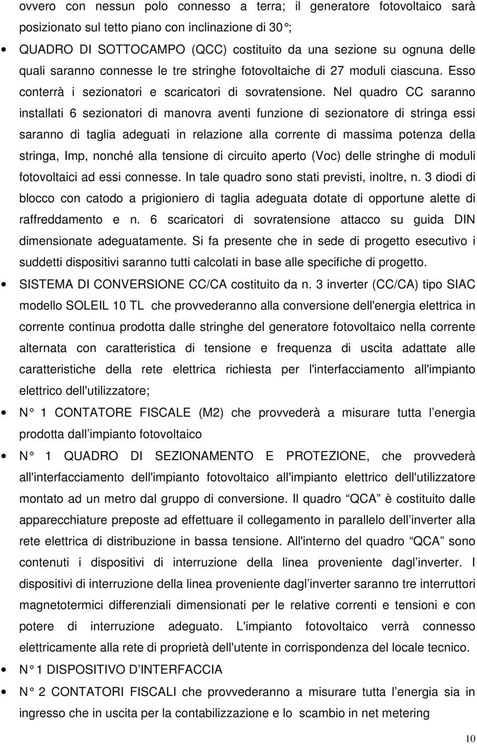 Nel quadro CC saranno installati 6 sezionatori di manovra aventi funzione di sezionatore di stringa essi saranno di taglia adeguati in relazione alla corrente di massima potenza della stringa, Imp,