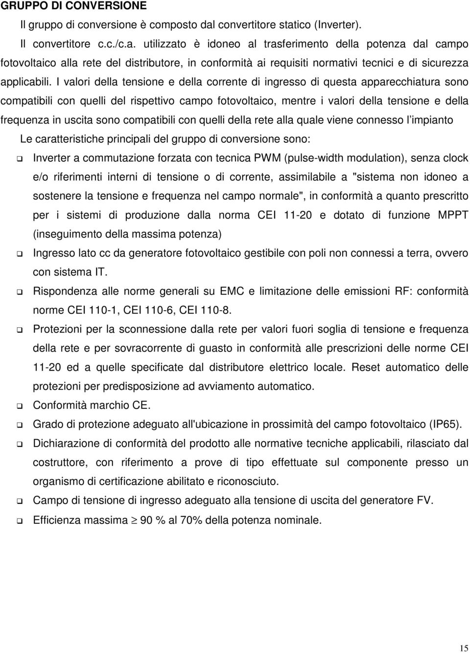 I valori della tensione e della corrente di ingresso di questa apparecchiatura sono compatibili con quelli del rispettivo campo fotovoltaico, mentre i valori della tensione e della frequenza in