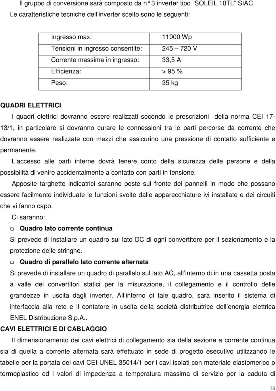 kg QUADRI ELETTRICI I quadri elettrici dovranno essere realizzati secondo le prescrizioni della norma CEI 17-13/1, in particolare si dovranno curare le connessioni tra le parti percorse da corrente