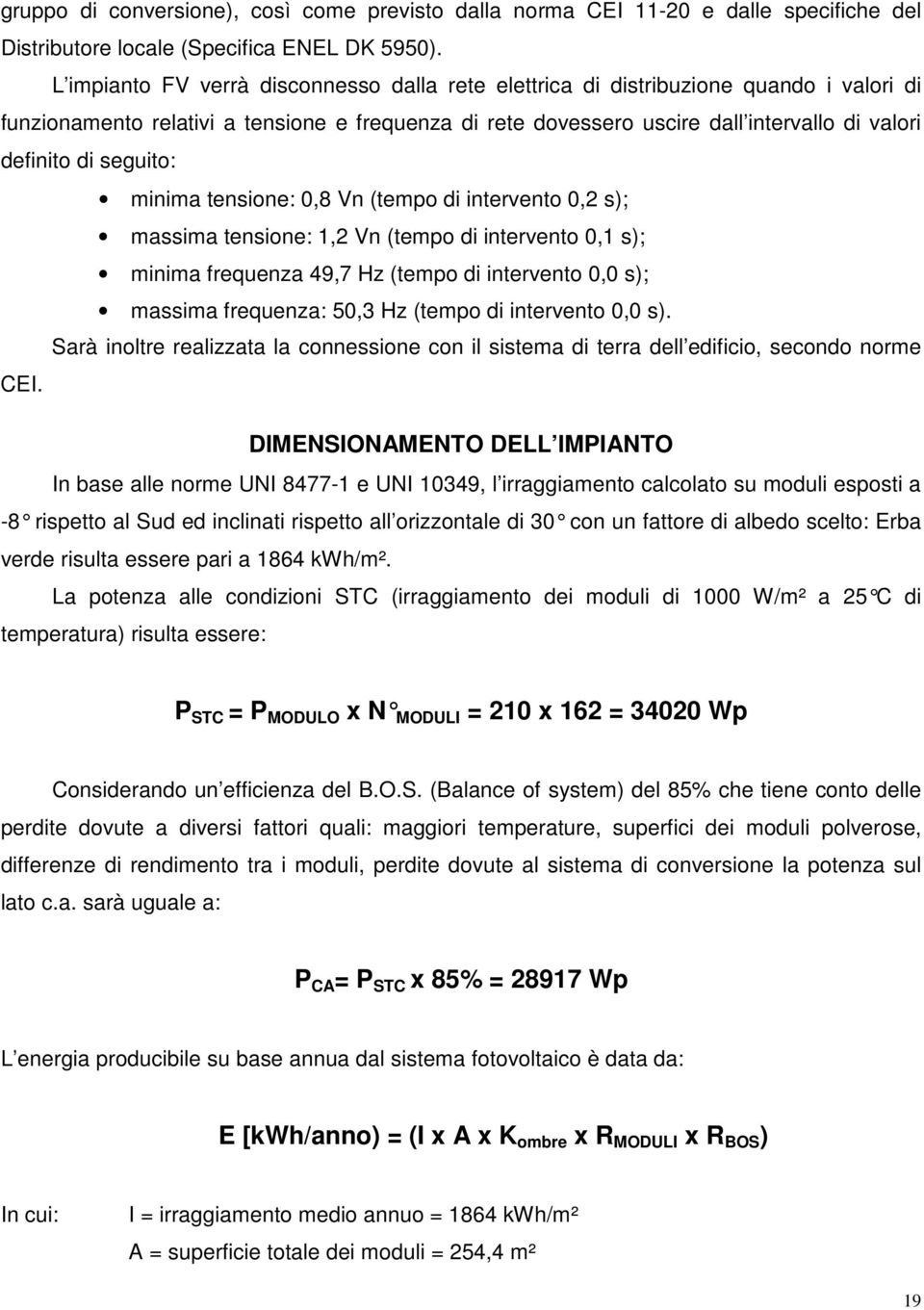 seguito: minima tensione: 0,8 Vn (tempo di intervento 0,2 s); massima tensione: 1,2 Vn (tempo di intervento 0,1 s); minima frequenza 49,7 Hz (tempo di intervento 0,0 s); massima frequenza: 50,3 Hz