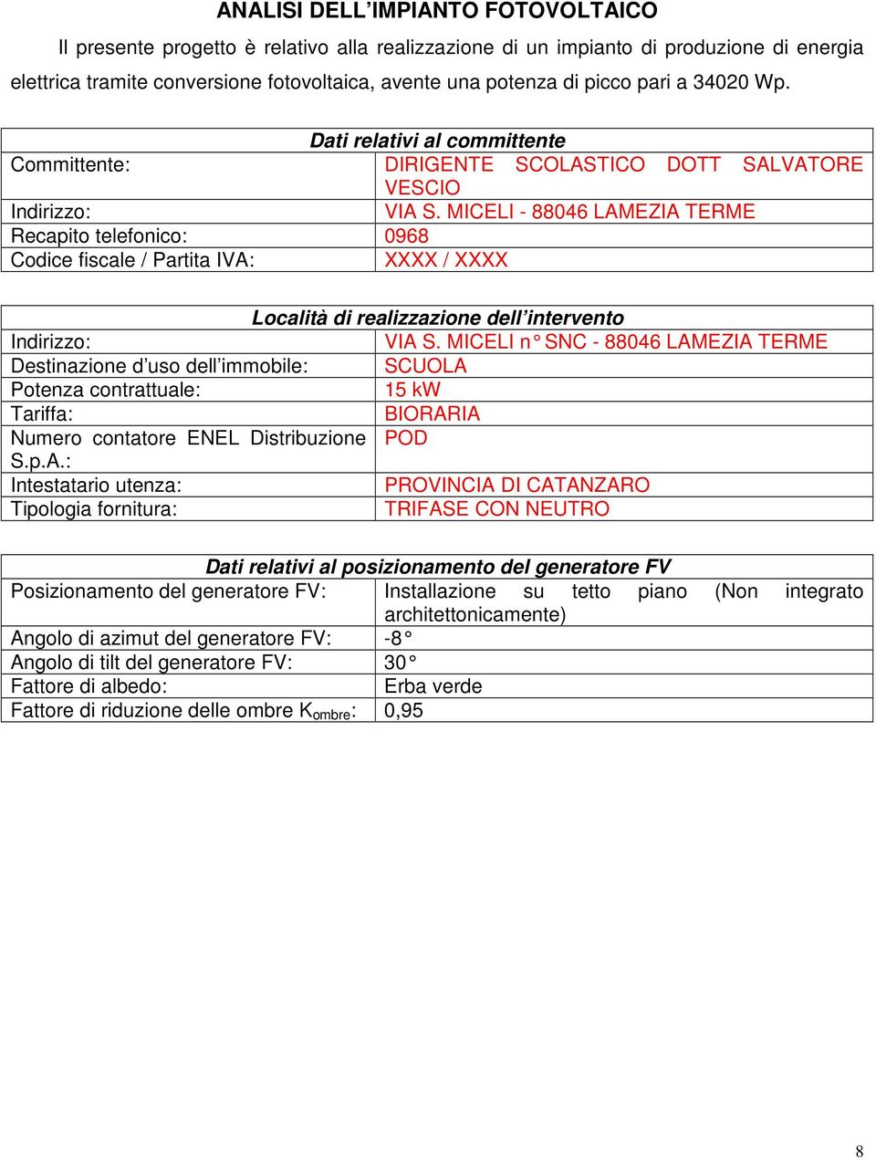 MICELI - 88046 LAMEZIA TERME Recapito telefonico: 0968 Codice fiscale / Partita IVA: XXXX / XXXX Località di realizzazione dell intervento Indirizzo: VIA S.