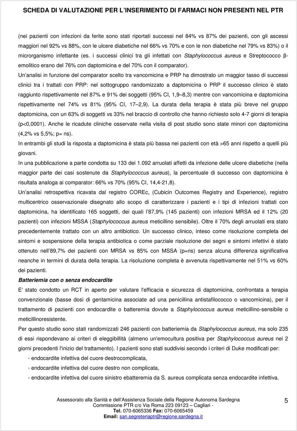 i successi clinici tra gli infettati con Staphylococcus aureus e Streptococco β- emolitico erano del 76% con daptomicina e del 70% con il comparator).