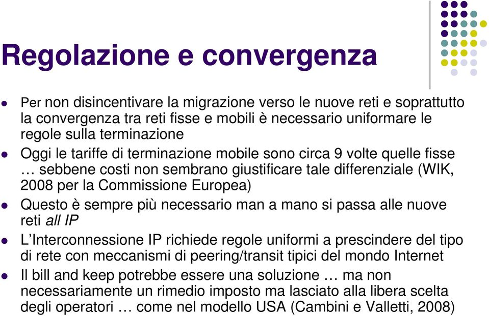 necessario man a mano si passa alle nuove reti all IP L Interconnessione IP richiede regole uniformi a prescindere del tipo di rete con meccanismi di peering/transit tipici del mondo