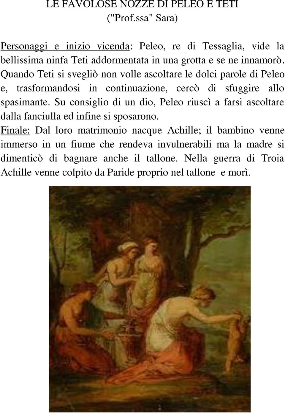 Quando Teti si svegliò non volle ascoltare le dolci parole di Peleo e, trasformandosi in continuazione, cercò di sfuggire allo spasimante.