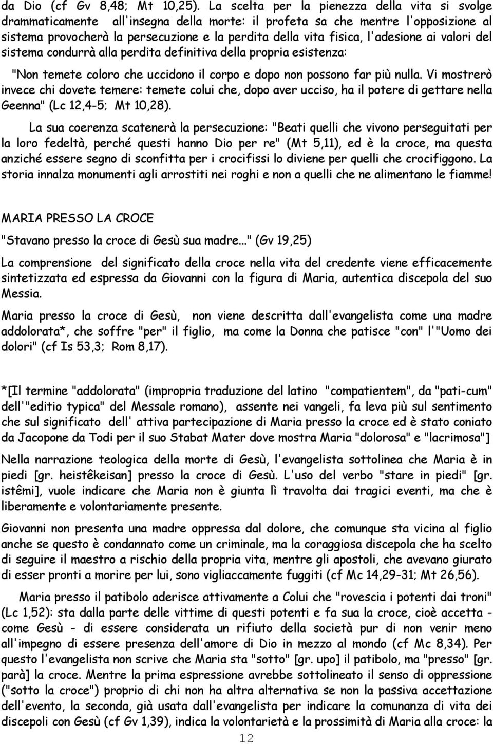 l'adesione ai valori del sistema condurrà alla perdita definitiva della propria esistenza: "Non temete coloro che uccidono il corpo e dopo non possono far più nulla.