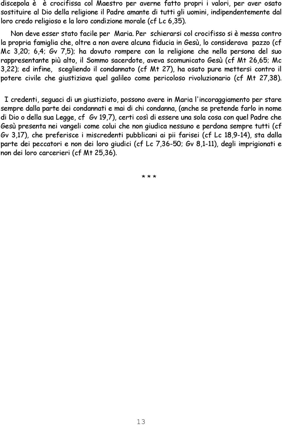 Per schierarsi col crocifisso si è messa contro la propria famiglia che, oltre a non avere alcuna fiducia in Gesù, lo considerava pazzo (cf Mc 3,20; 6,4; Gv 7,5); ha dovuto rompere con la religione