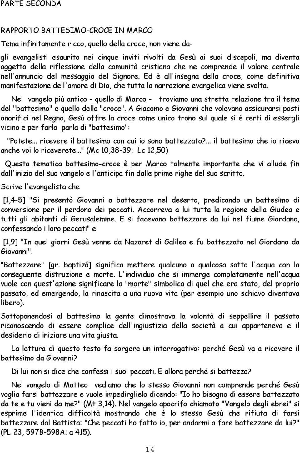 Ed è all'insegna della croce, come definitiva manifestazione dell'amore di Dio, che tutta la narrazione evangelica viene svolta.