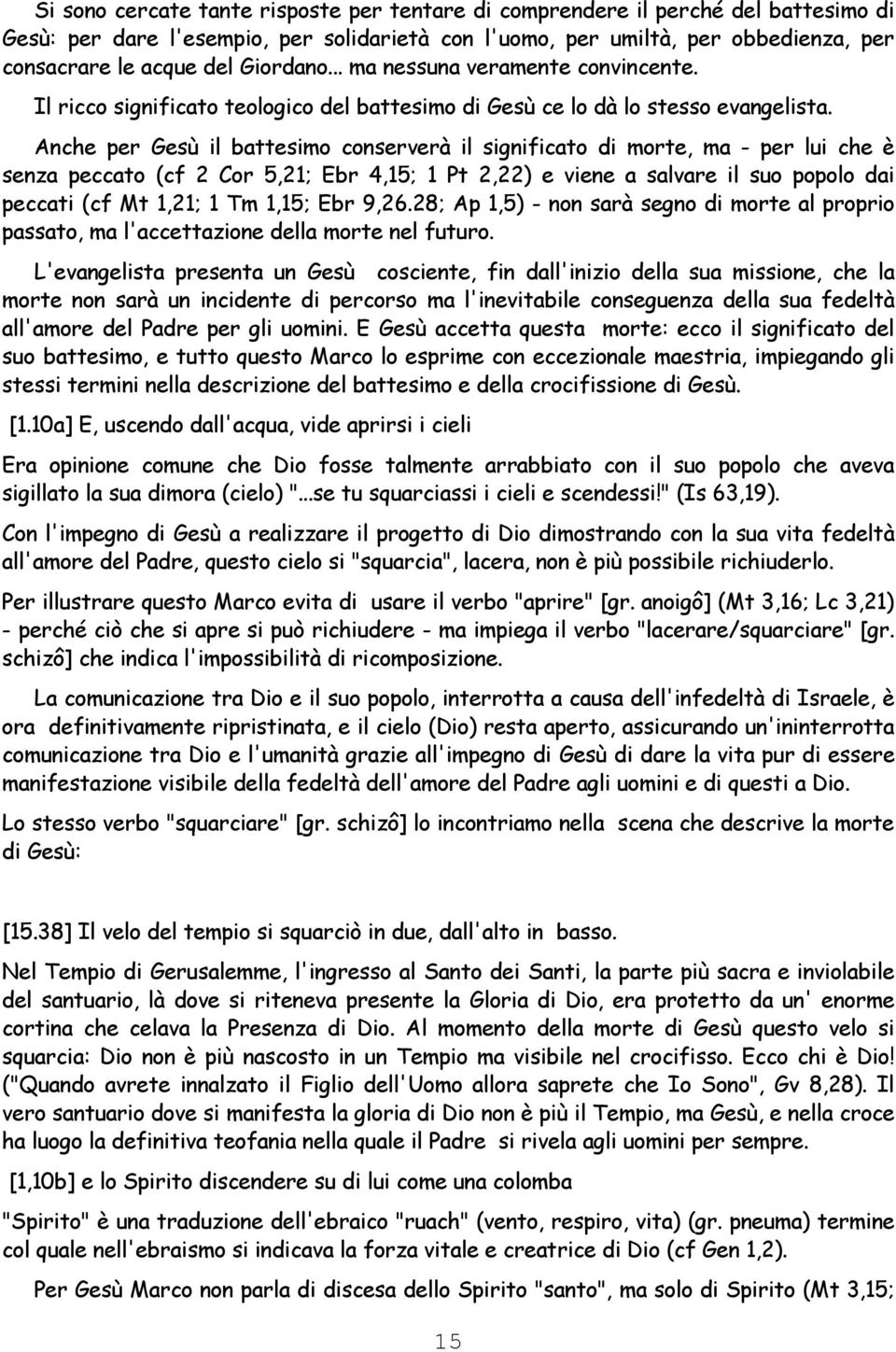 Anche per Gesù il battesimo conserverà il significato di morte, ma - per lui che è senza peccato (cf 2 Cor 5,21; Ebr 4,15; 1 Pt 2,22) e viene a salvare il suo popolo dai peccati (cf Mt 1,21; 1 Tm