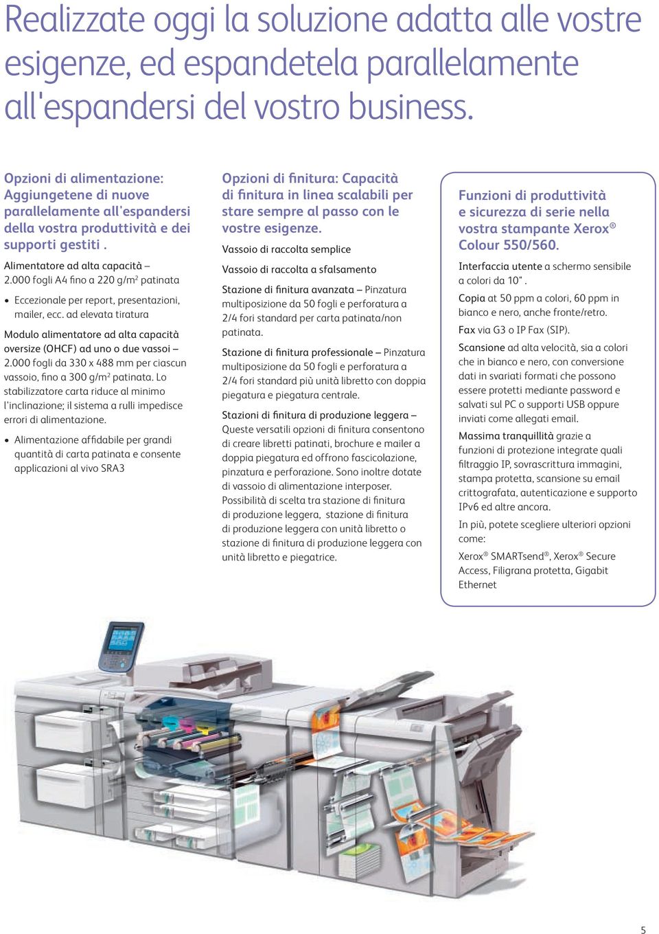 000 fogli A4 fino a 220 g/m 2 patinata Eccezionale per report, presentazioni, mailer, ecc. ad elevata tiratura Modulo alimentatore ad alta capacità oversize (OHCF) ad uno o due vassoi 2.