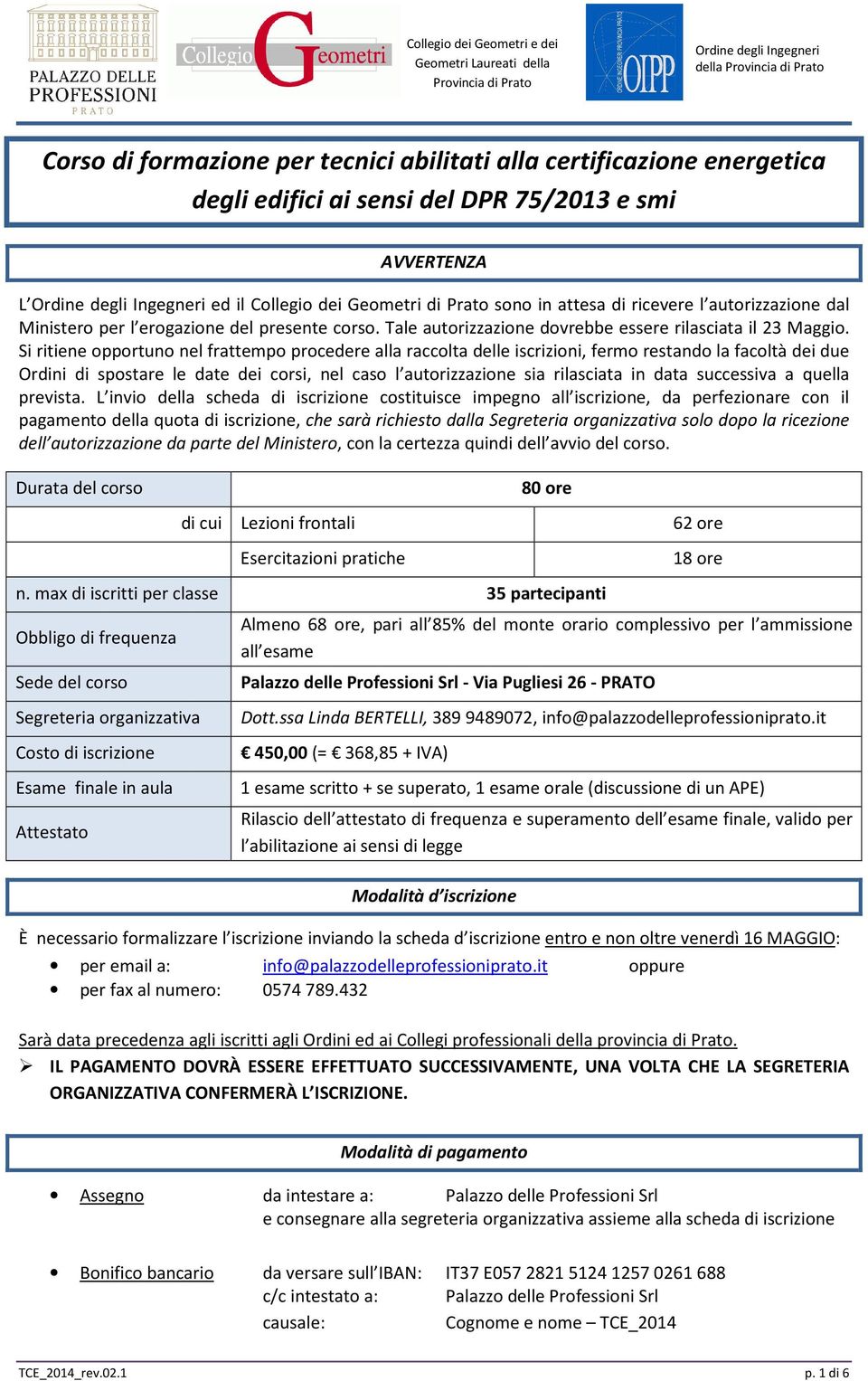 Si ritiene opportuno nel frattempo procedere alla raccolta delle iscrizioni, fermo restando la facoltà dei due Ordini di spostare le date dei corsi, nel caso l autorizzazione sia rilasciata in data