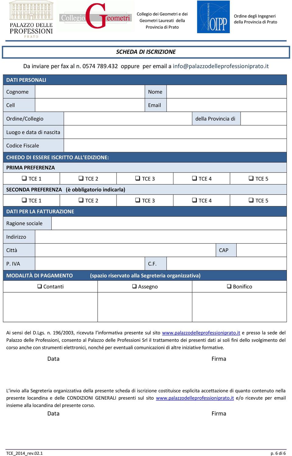 TCE 5 SECONDA PREFERENZA (è obbligatorio indicarla) TCE 1 TCE 2 TCE 3 TCE 4 TCE 5 DATI PER LA FATTURAZIONE Ragione sociale Indirizzo Città CAP P. IVA C.F. MODALITÀ DI PAGAMENTO (spazio riservato alla Segreteria organizzativa) Contanti Assegno Bonifico Ai sensi del D.