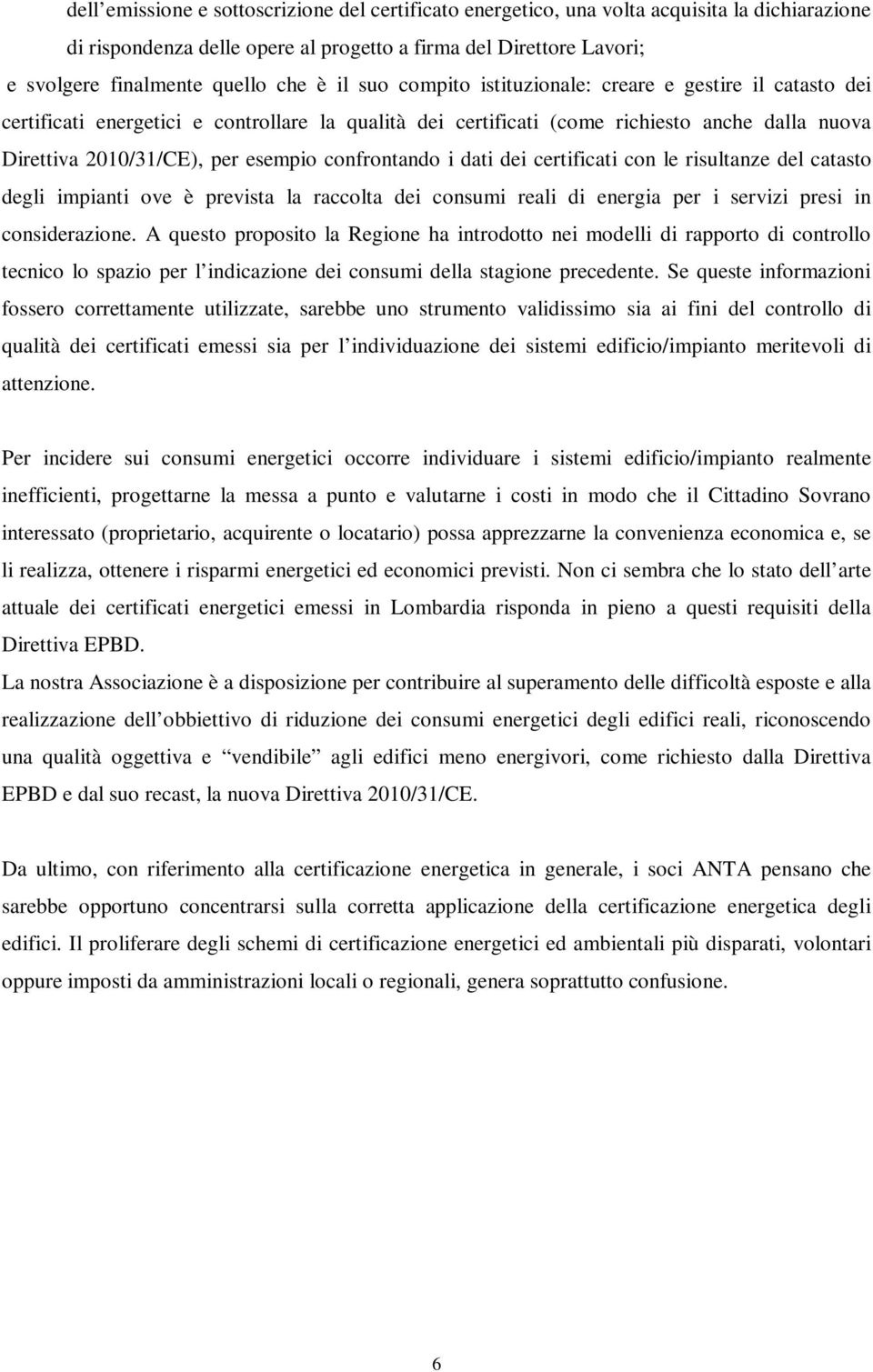 confrontando i dati dei certificati con le risultanze del catasto degli impianti ove è prevista la raccolta dei consumi reali di energia per i servizi presi in considerazione.