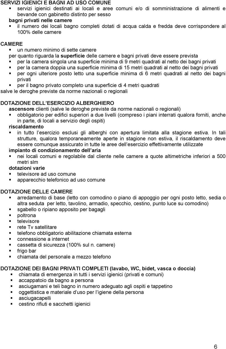 metri quadrati al netto dei bagni per il bagno privato completo una superficie di 4 metri quadrati ascensore clienti () obbligatorio per edifici superiori a due livelli (compreso i piani interrati