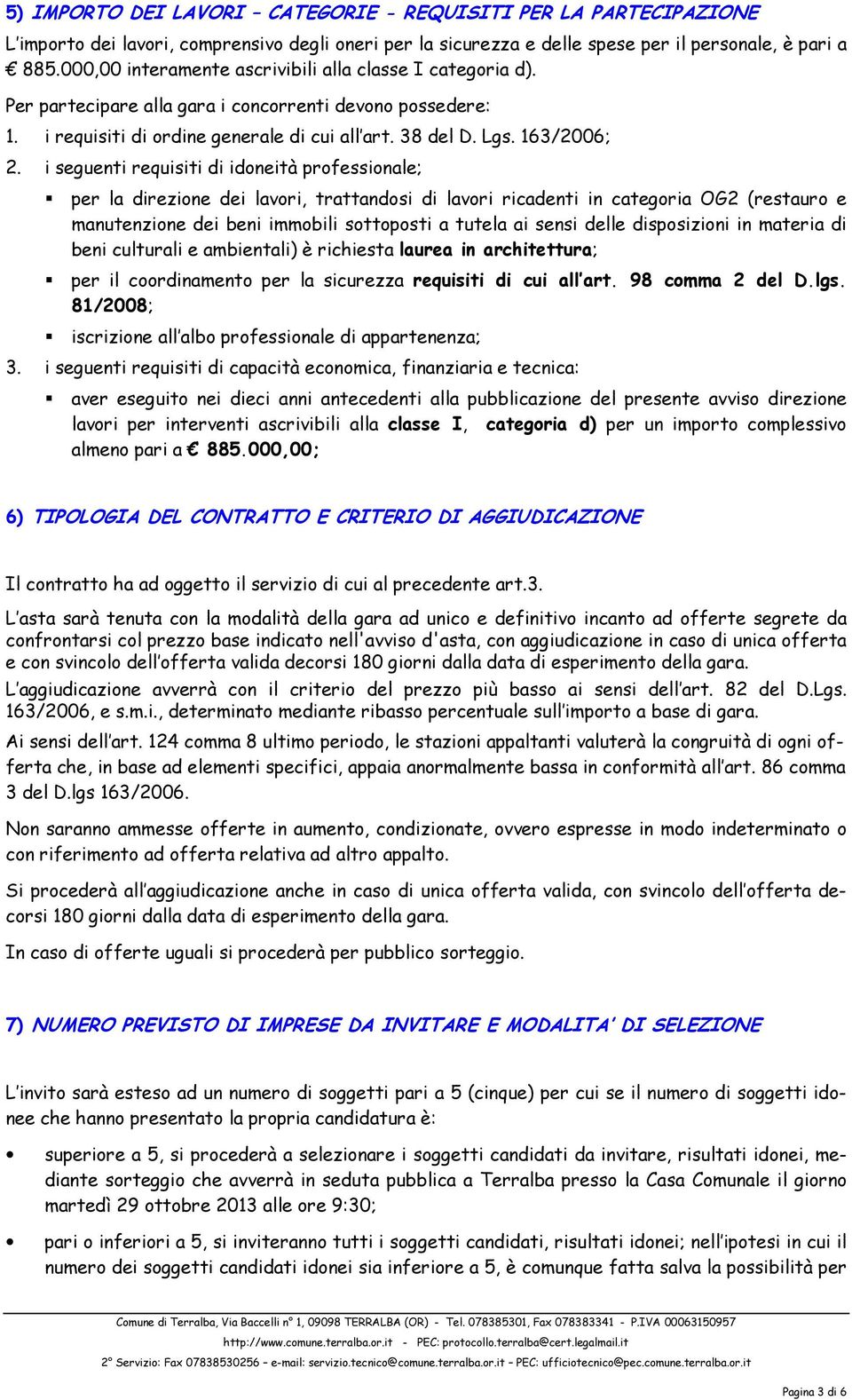 i seguenti requisiti di idoneità professionale; per la direzione dei lavori, trattandosi di lavori ricadenti in categoria OG2 (restauro e manutenzione dei beni immobili sottoposti a tutela ai sensi