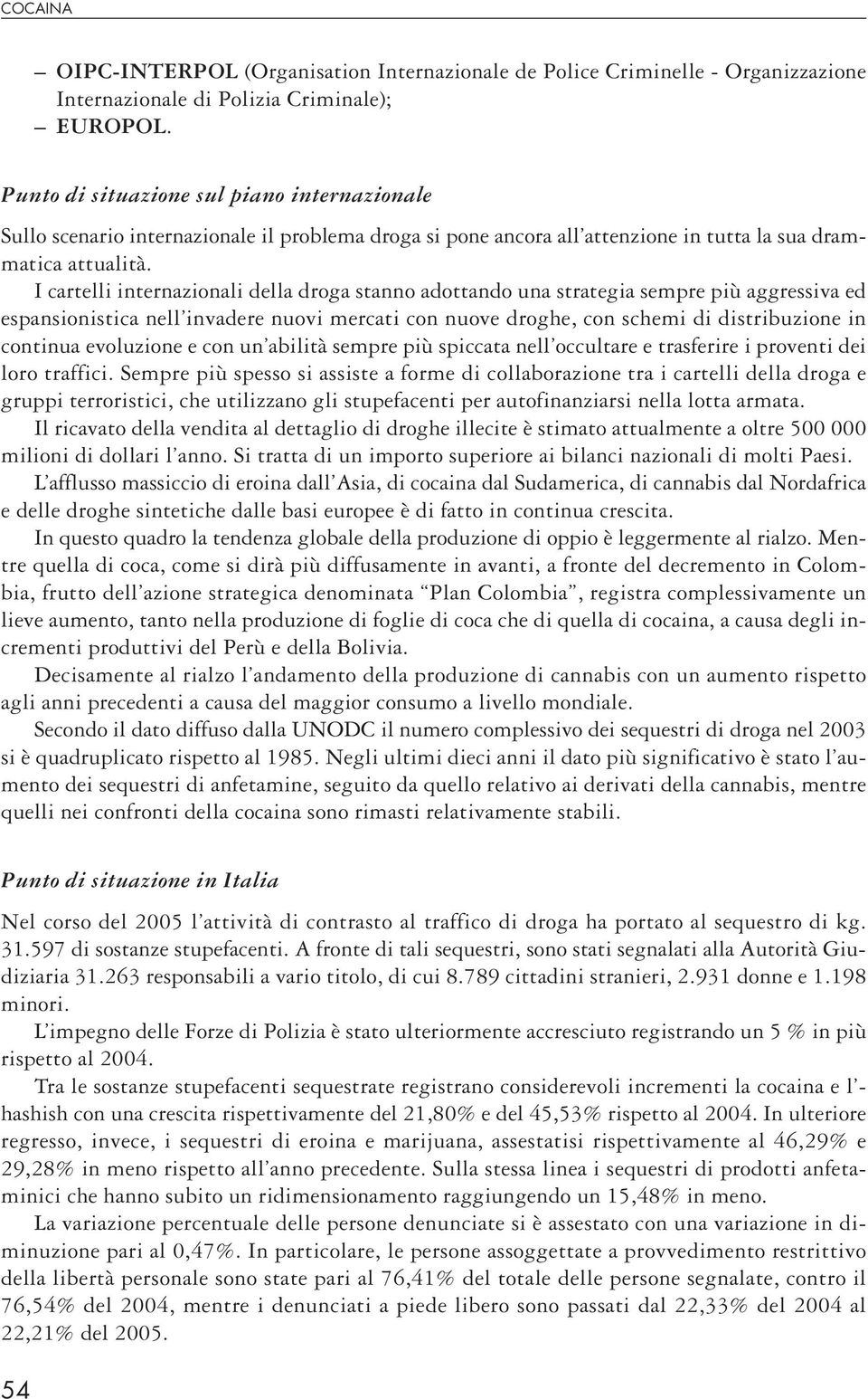 I cartelli internazionali della droga stanno adottando una strategia sempre più aggressiva ed espansionistica nell invadere nuovi mercati con nuove droghe, con schemi di distribuzione in continua