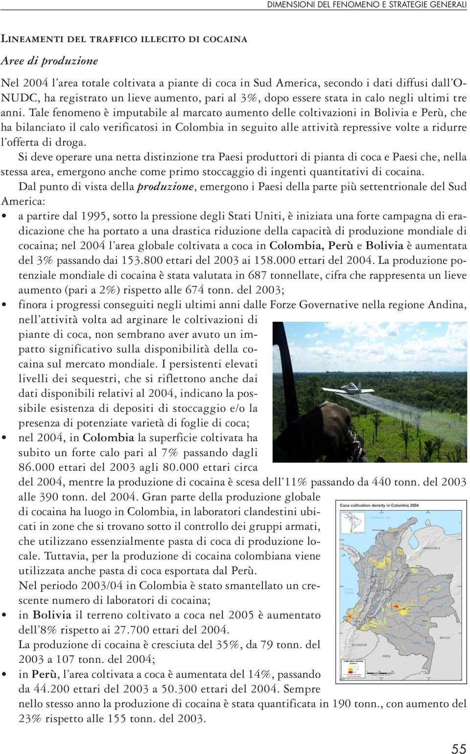 Tale fenomeno è imputabile al marcato aumento delle coltivazioni in Bolivia e Perù, che ha bilanciato il calo verificatosi in Colombia in seguito alle attività repressive volte a ridurre l offerta di