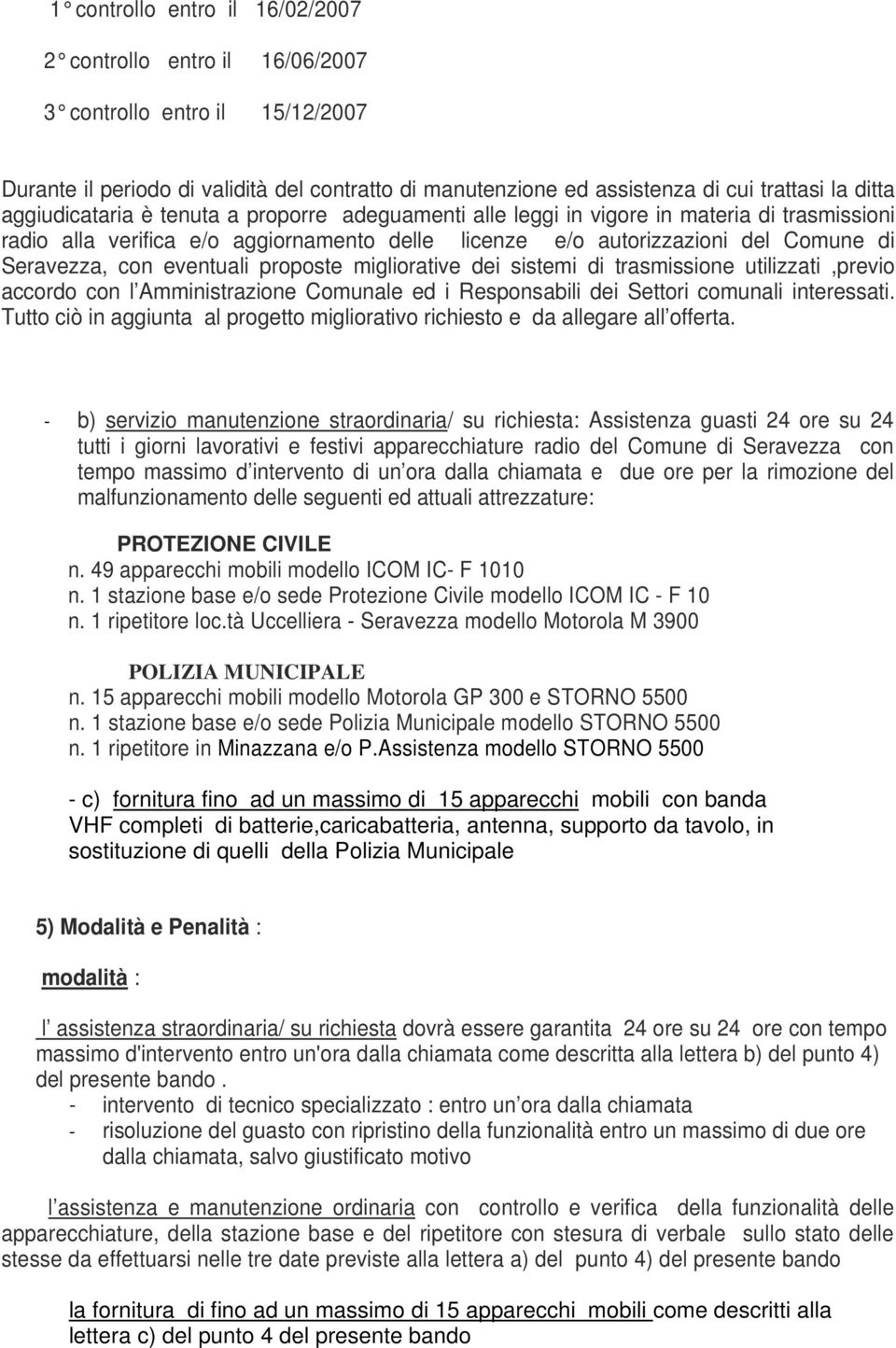 eventuali proposte migliorative dei sistemi di trasmissione utilizzati,previo accordo con l Amministrazione Comunale ed i Responsabili dei Settori comunali interessati.