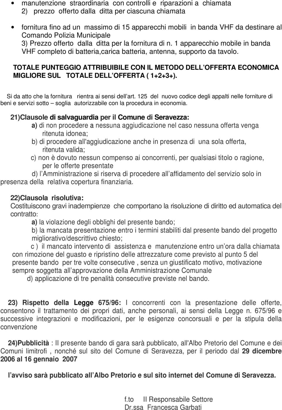 TOTALE PUNTEGGIO ATTRIBUIBILE CON IL METODO DELL OFFERTA ECONOMICA MIGLIORE SUL TOTALE DELL OFFERTA ( 1+2+3+). Si da atto che la fornitura rientra ai sensi dell art.