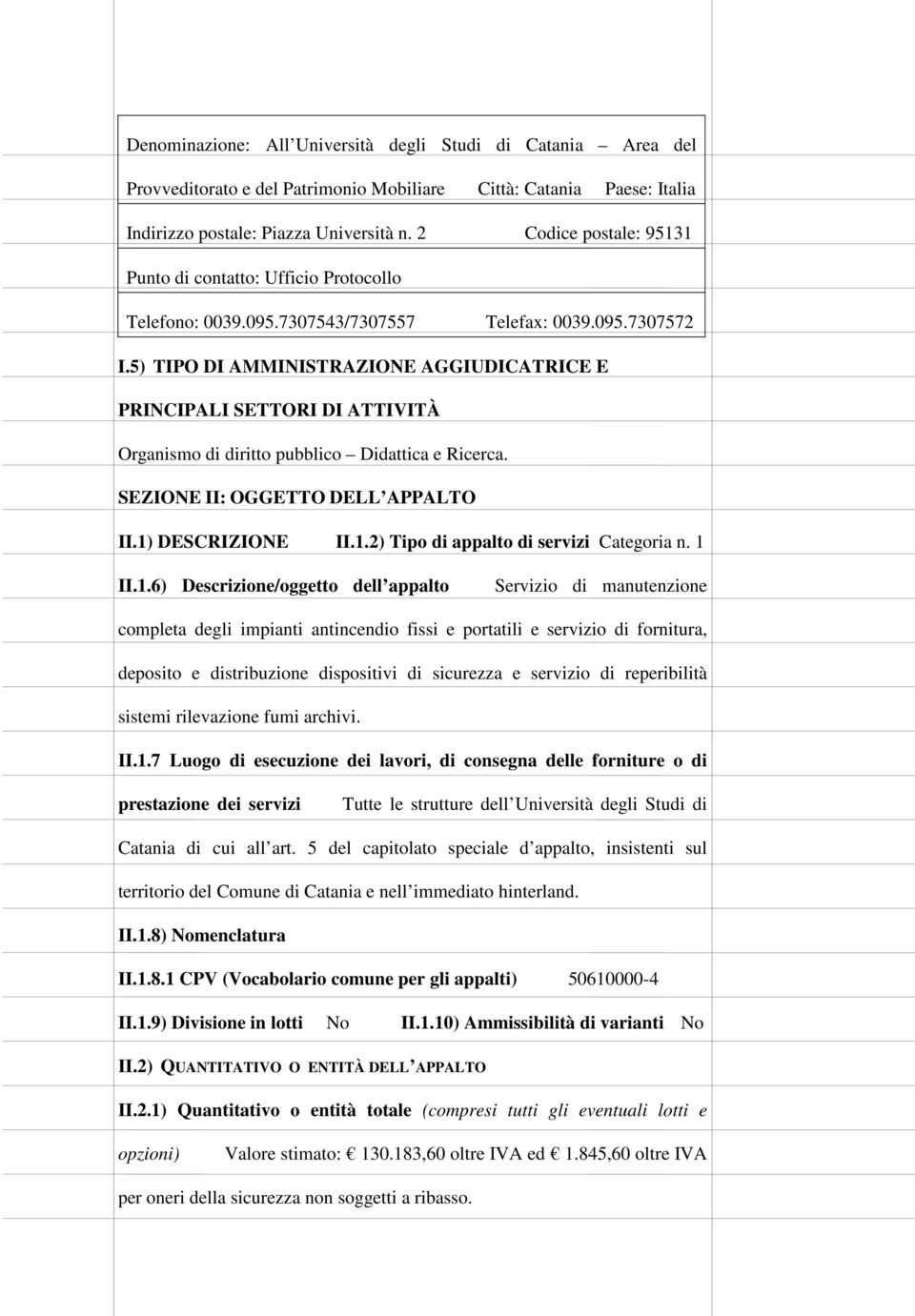 5) TIPO DI AMMINISTRAZIONE AGGIUDICATRICE E PRINCIPALI SETTORI DI ATTIVITÀ Organismo di diritto pubblico Didattica e Ricerca. SEZIONE II: OGGETTO DELL APPALTO II.1)