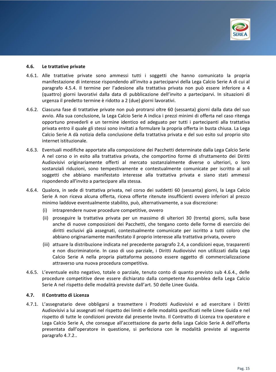 5.4. Il termine per l adesione alla trattativa privata non può essere inferiore a 4 (quattro) giorni lavorativi dalla data di pubblicazione dell invito a parteciparvi.