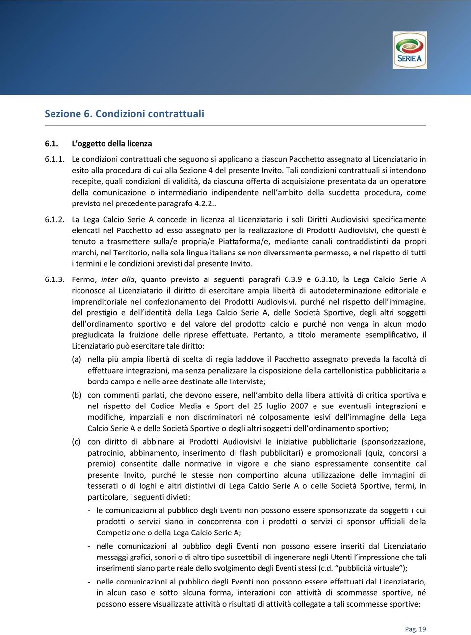 Tali condizioni contrattuali si intendono recepite, quali condizioni di validità, da ciascuna offerta di acquisizione presentata da un operatore della comunicazione o intermediario indipendente nell