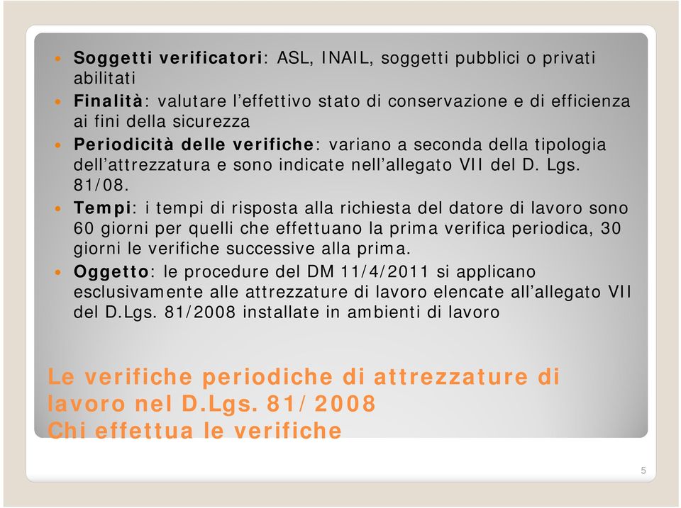 Tempi: i tempi di risposta alla richiesta del datore di lavoro sono 60 giorni per quelli che effettuano la prima verifica periodica, 30 giorni le verifiche successive alla prima.