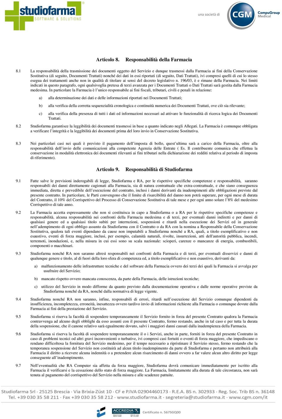 essi riportati (di seguito, Dati Trattati), ivi compresi quelli di cui lo stesso esegua dei trattamenti anche non in qualità di titolare ai sensi del decreto legislativo n.